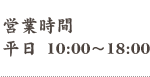 営業時間　平日10：00～18：00